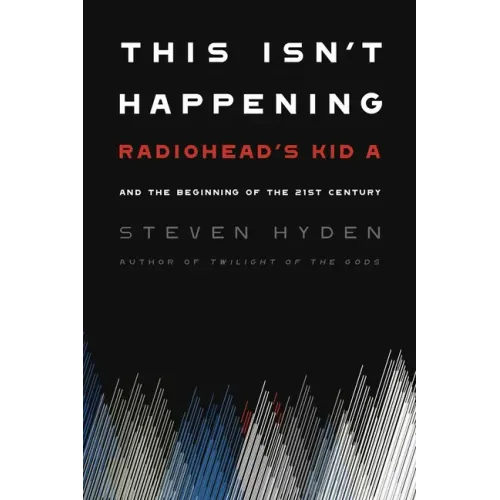 This Isn't Happening: Radiohead's Kid A and the Beginning of the 21st Century - Paperback (ONLINE ORDER ONLY)