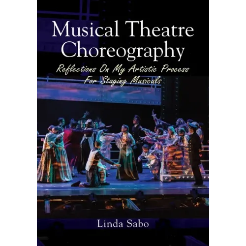 Musical Theatre Choreography: Reflections of My Artistic Process for Staging Musicals - Paperback (ONLINE ORDER ONLY)