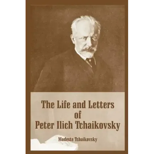 The Life and Letters of Peter Ilich Tchaikovsky - Paperback (ONLINE ORDER ONLY)