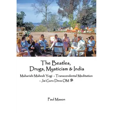 The Beatles, Drugs, Mysticism & India: Maharishi Mahesh Yogi - Transcendental Meditation - Jai Guru Deva OM - Paperback (ONLINE ORDER ONLY)