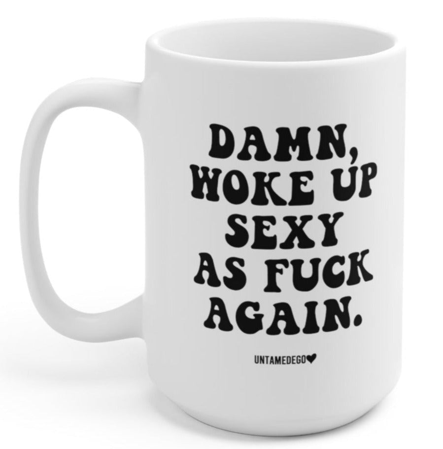 Damn Woke Up Sexy As Fuck Again 15oz Mug