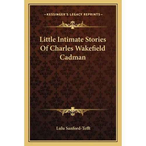 Little Intimate Stories Of Charles Wakefield Cadman - Paperback (ONLINE ORDER ONLY)