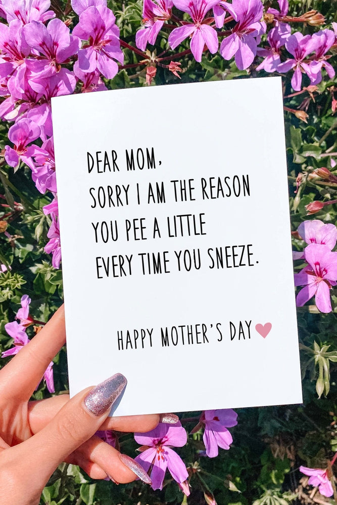 Dear Mom Sorry I'm Sorry I Am The Reason You Pee A Little Everytime You Sneeze Mother's Day Card (Online Order Only)