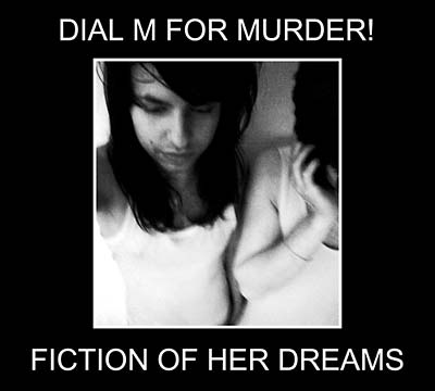 DIAL M FOR MURDER! - Fiction Of Her Dreams [CD] (ONLINE ORDER ONLY)