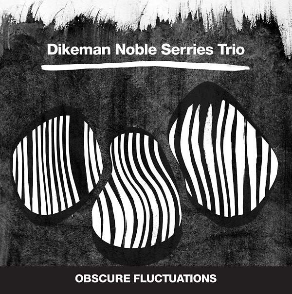 DIKEMAN NOBLE SERRIES TRIO - Obscure Fluctuations [Vinyl] (ONLINE ORDER ONLY)