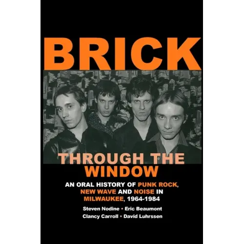 Brick Through the Window: An Oral History of Punk Rock, New Wave and Noise in Milwaukee, 1964-1984 - Paperback (ONLINE ORDER ONLY)