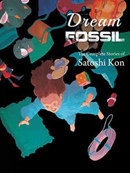 Dream Fossil The Complete Stories of Satoshi Kon (Online Order Only)