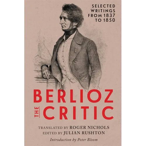 Berlioz the Critic: Selected Writings from 1837 to 1850 - Hardcover (ONLINE ORDER ONLY)