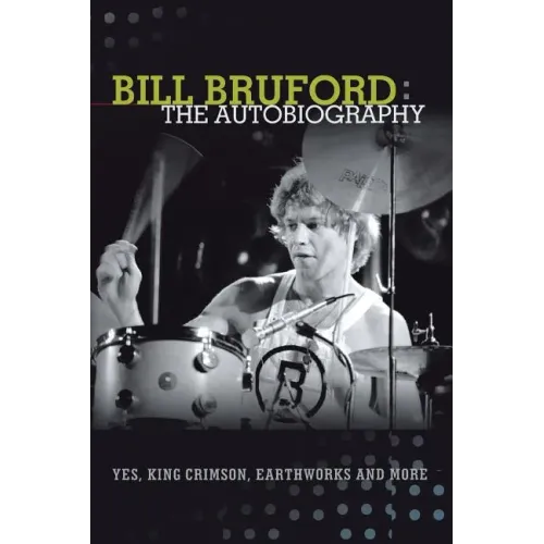 Bill Bruford: The Autobiography. Yes, King Crimson, Earthworks and More. - Paperback (ONLINE ORDER ONLY)