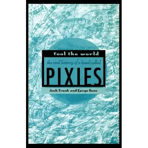 Fool the World: The Oral History of a Band Called Pixies - Paperback (ONLINE ORDER ONLY)