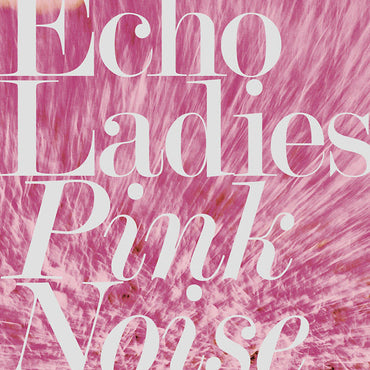 Echo Ladies - Pink Noise [CD] (ONLINE ORDER ONLY)