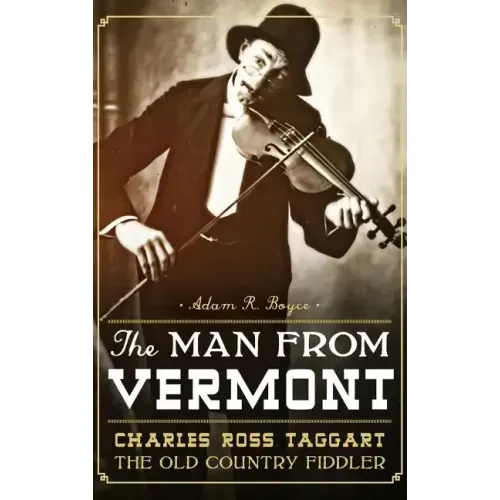 The Man from Vermont: Charles Ross Taggart: The Old Country Fiddler - Hardcover (ONLINE ORDER ONLY)
