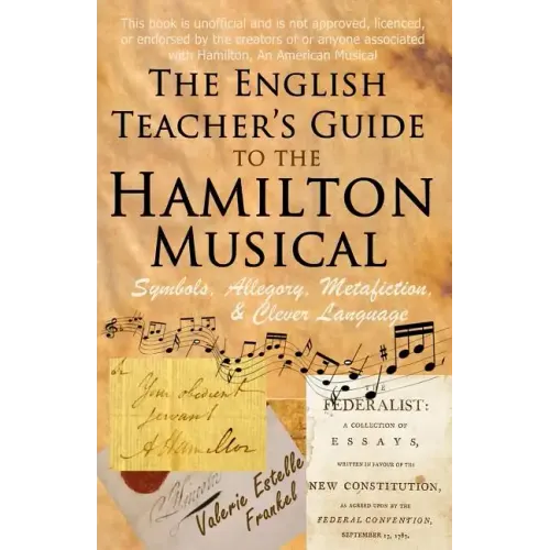 The English Teacher's Guide to the Hamilton Musical: Symbols, Allegory, Metafiction, and Clever Language - Paperback (ONLINE ORDER ONLY)