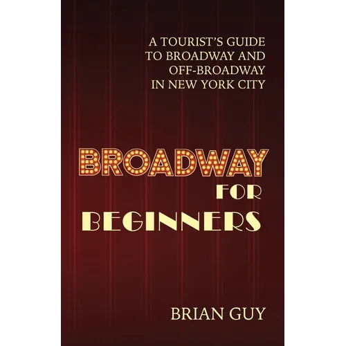 Broadway for Beginners: A Tourist's Guide to Broadway and Off-Broadway in New York City - Paperback (ONLINE ORDER ONLY)