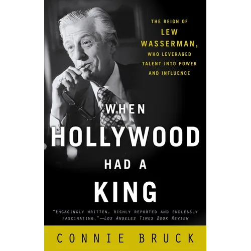 When Hollywood Had a King: The Reign of Lew Wasserman, Who Leveraged Talent Into Power and Influence - Paperback (ONLINE ORDER ONLY)