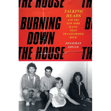 Burning Down the House: Talking Heads and the New York Scene That Transformed Rock - Hardcover (ONLINE ORDER ONLY)
