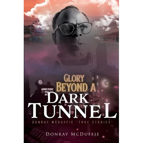 Glory Beyond A Dark Tunnel: Donray McDuffie "True Stories" - Paperback (ONLINE ORDER ONLY)