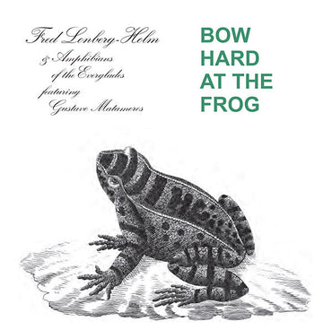 FRED LONBERG-HOLM AND THE AMPHIBIANS OF THE EVERGL - Bow Hard At The Frog [CD] (ONLINE ORDER ONLY)