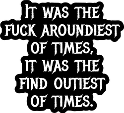 Fuck Aroundiest Times Sticker