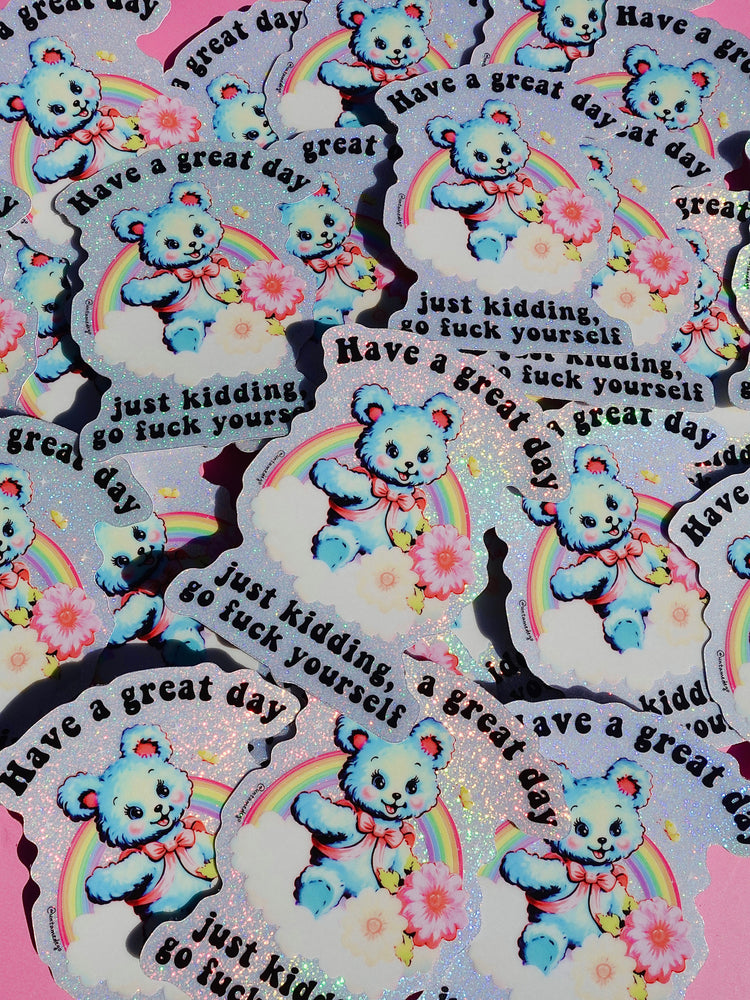 Funny Vinyl Sticker – Have a Great Day Just Kidding – Holographic Waterproof Sarcastic Bear Decal Sticker (Online Order Only)