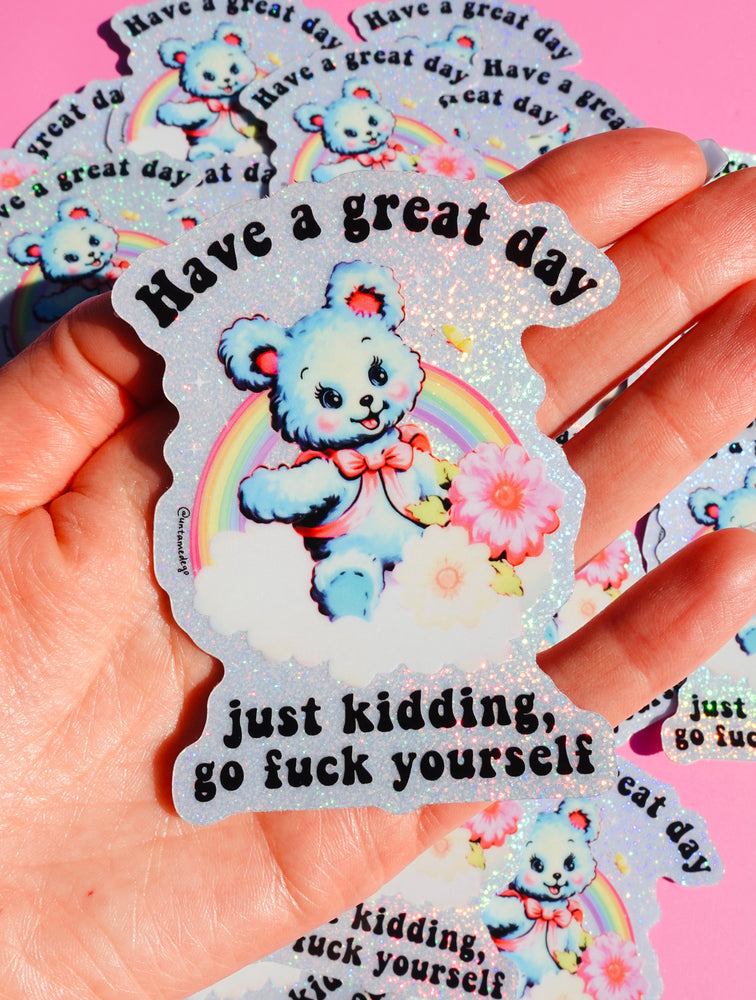 Funny Vinyl Sticker – Have a Great Day Just Kidding – Holographic Waterproof Sarcastic Bear Decal Sticker (Online Order Only)