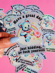 Funny Vinyl Sticker – Have a Great Day Just Kidding – Holographic Waterproof Sarcastic Bear Decal Sticker (Online Order Only)