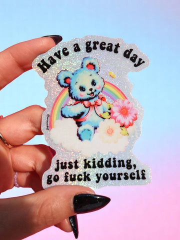 Funny Vinyl Sticker – Have a Great Day Just Kidding – Holographic Waterproof Sarcastic Bear Decal Sticker (Online Order Only)