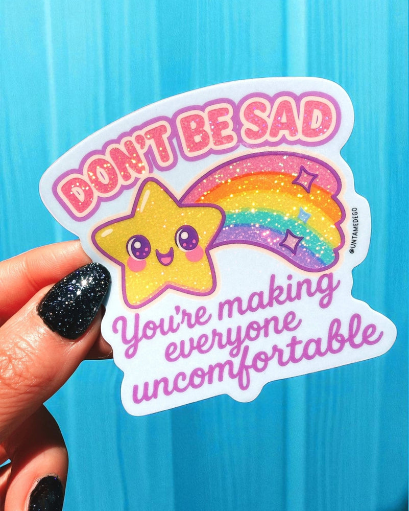 Don't Be Sad You're Making Everyone Uncomfortable Sticker