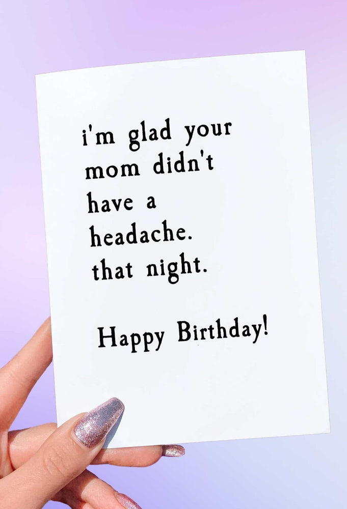 Glad Your Mom Didn't Have A Headache Birthday Card (Online Order Only)