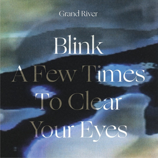 GRAND RIVER - Blink A Few Times To Clear Your Eyes [Vinyl]