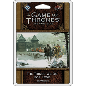 A Game of Thrones LCG: The Things We Do for Love (ONLINE ORDER ONLY)