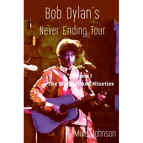 Bob Dylan's Never Ending Tour: Volume I The Eighties and Nineties - Paperback (ONLINE ORDER ONLY)