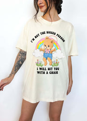 I'm Not The Bigger Person I Will Hit You With A Chair Tee (ONLINE ORDER ONLY)