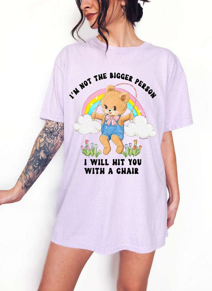 I'm Not The Bigger Person I Will Hit You With A Chair Tee (ONLINE ORDER ONLY)