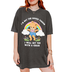 I'm Not The Bigger Person I Will Hit You With A Chair Tee (ONLINE ORDER ONLY)