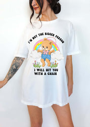 I'm Not The Bigger Person I Will Hit You With A Chair Tee (ONLINE ORDER ONLY)