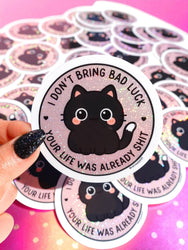 I Don't Bring Bad Luck Your Life Was Already Shit Sticker