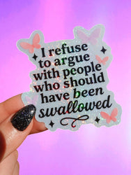 I Refuse To Argue With People Who Should Have Been Swallowed Glitter Sticker