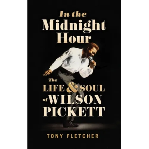 In the Midnight Hour: The Life & Soul of Wilson Pickett - Hardcover (ONLINE ORDER ONLY)