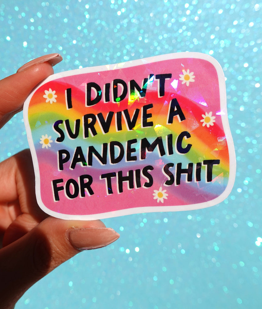 I Didn’t Survive a Pandemic for This Shit Sticker – Funny Rainbow Holographic Vinyl Sticker (ONLINE ORDER ONLY)