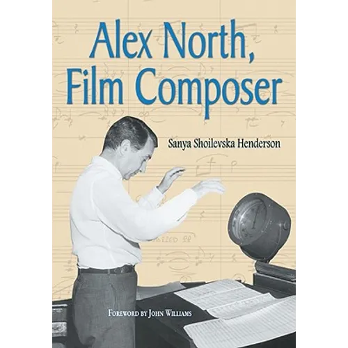 Alex North, Film Composer: A Biography, with Musical Analyses of A Streetcar Named Desire, Spartacus, The Misfits, Under the Volcano, and Prizzi's Hon - Paperback (ONLINE ORDER ONLY)