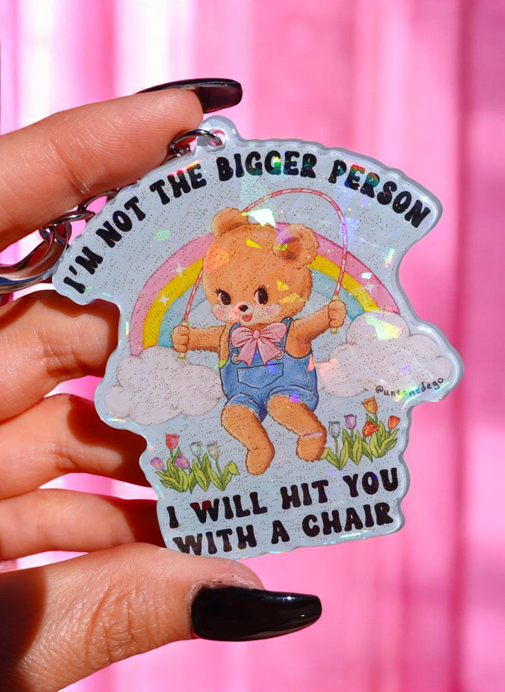 I'm Not The Bigger Person I Will Hit You With A Chair Holographic Keychain (Online Order Only)