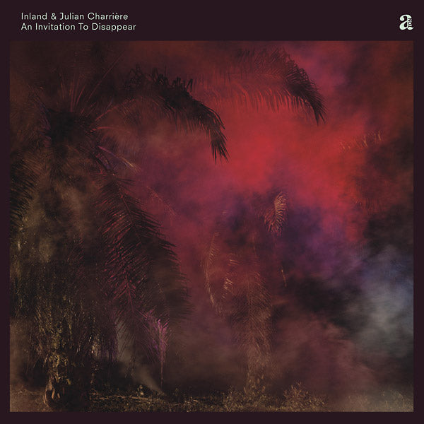 INLAND & JULIAN CHARRIERE - An Invitation To Disappear [Vinyl] (ONLINE ORDER ONLY)