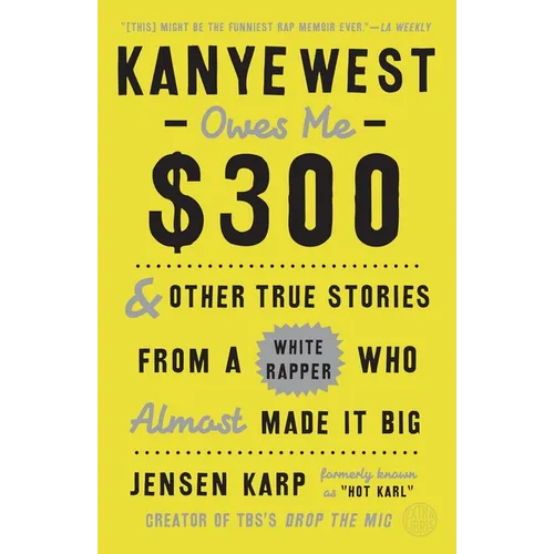 Kanye West Owes Me $300: And Other True Stories from a White Rapper Who Almost Made It Big - Paperback (ONLINE ORDER ONLY)