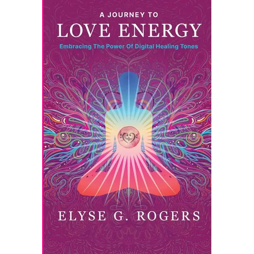 A Journey to Love Energy: Embracing the Power of Digital Healing Tones - Paperback (ONLINE ORDER ONLY)