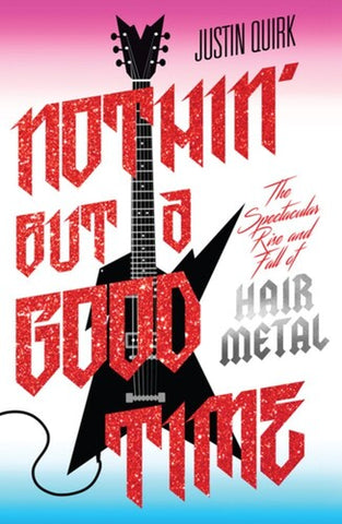 Nothin' But a Good Time: The Spectacular Rise and Fall of Hair Metal (Trade Paperback) [Book] (ONLINE ORDER ONLY)