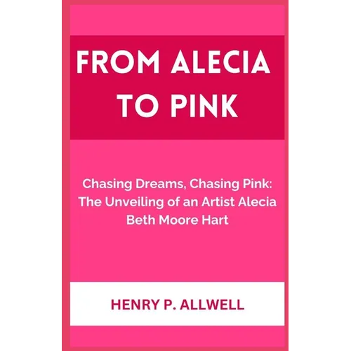 From Alecia to Pink: Chasing Dreams, Chasing Pink: The Unveiling of an Artist Alecia Beth Moore Hart - Paperback (ONLINE ORDER ONLY)