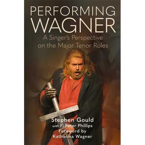 Performing Wagner: A Singer's Perspective on the Major Tenor Roles - Hardcover (ONLINE ORDER ONLY)