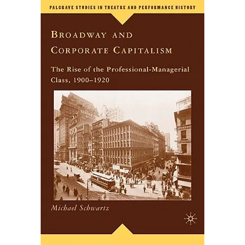 Broadway and Corporate Capitalism: The Rise of the Professional-Managerial Class, 1900-1920 - Hardcover (ONLINE ORDER ONLY)
