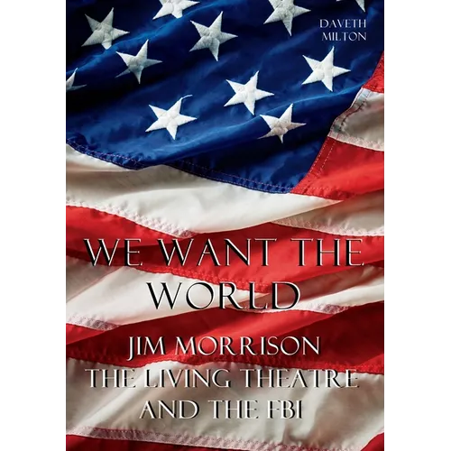 We Want the World: Jim Morrison, the Living Theatre, and the FBI - Paperback (ONLINE ORDER ONLY)